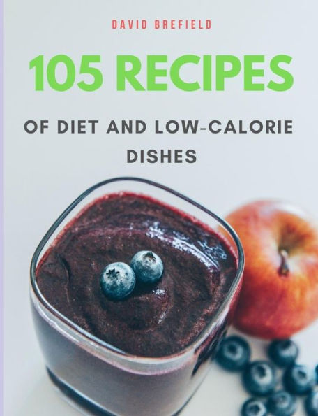 105 recipes of diet and low-calorie dishes: The most delicious and healthy diet and low-calorie dishes from around the world. Recipes for breakfast, ... Easy to prepare. (A series of cookbooks)