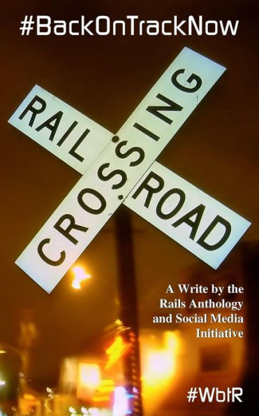 #BackOnTrackNow: A Write by the Rails Anthology and Social Media Initiative