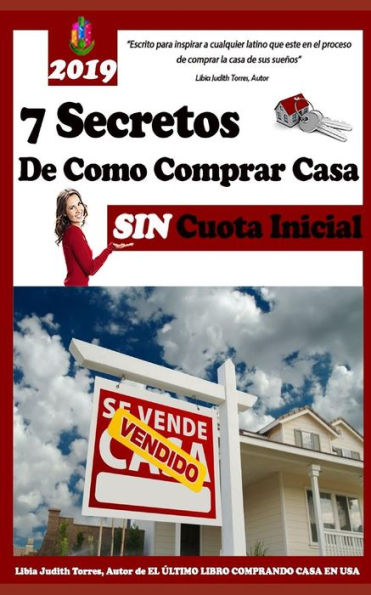 Los Siete Secretos Comprando Casa Sin Cuota Inicial: Este Libro Es Una Colección De Diferentes Estrategias Que Lleva Como Objetivo Ideal, Ayudarlo A Q