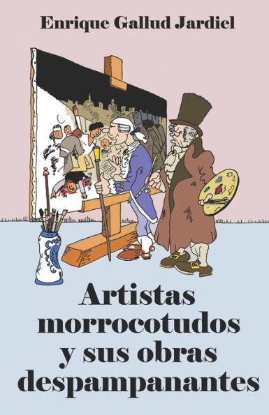 Artistas morrocotudos y sus obras despampanantes (Textos descacharrantes) (Spanish Edition)