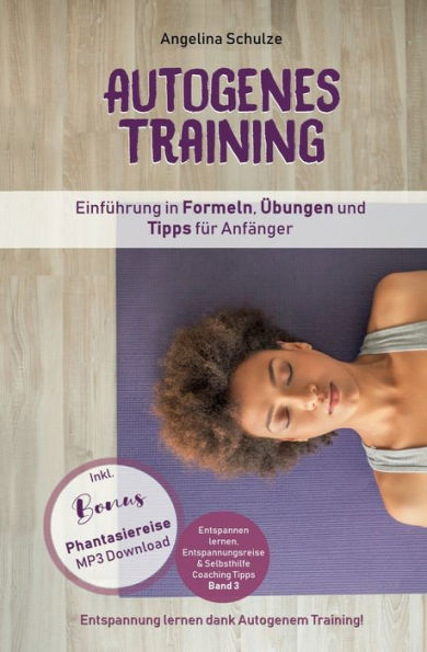 Autogenes Training EinfUhrung in Formeln, Ubungen und Tipps fUr Anfänger: Entspannung lernen dank Autogenem Training! Inkl. BONUS Phantasiereisen MP3 ... Selbsthilfe Coaching Tipps) (German Edition)