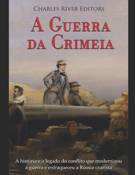 A Guerra da Crimeia: A hist�ria eo legado do conflito que modernizou a guerra e enfraqueceu a R�ssia czarista (Edición portuguesa)