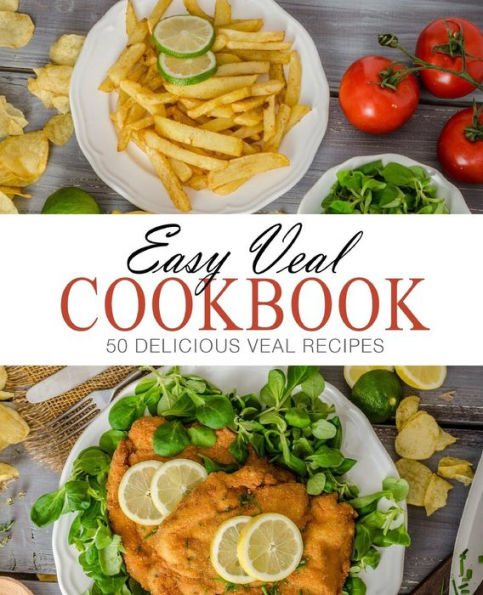 Easy Veal Cookbook: 50 Delicious Veal Recipes (2nd Edition)