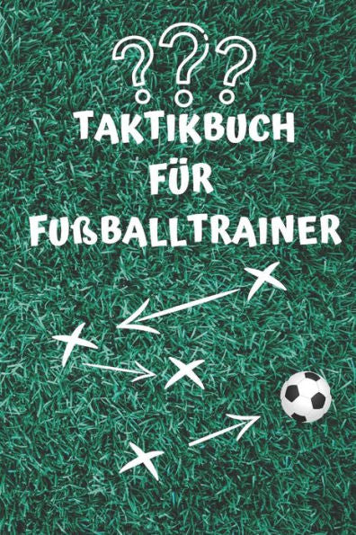 Taktikbuch Für Fußballtrainer: Coaches Und Fußballlehrer, 122 Seiten