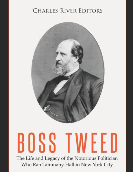 Boss Tweed: The Life and Legacy of the Notorious Politician Who Ran Tammany Hall in New York City