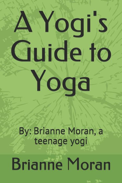 Una guía de yoga para yoguis: Por: Brianne Moran, una yogui adolescente