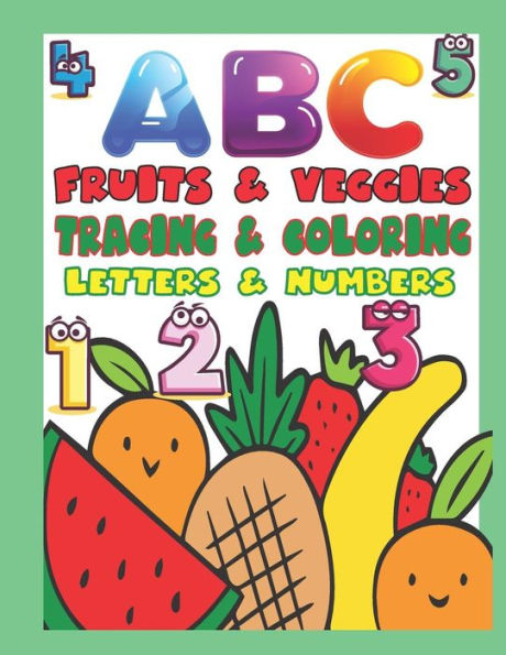 ABC Fruits & Veggies Tracing & Coloring Letters & Numbers: Preschool Tracing and Coloring Book with Fun, Learning Fruits and Vegetables, Easy and ... pages (Perfect for Toddler, Kids Ages 2-5)