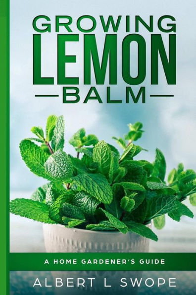 Growing Lemon Balm: A Home Gardener’s Guide (Backyard Garden Herbs)