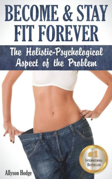 Become & Stay Fit Forever: The Holistic-Psychological Aspect of the Problem (Holistic Women's Health)