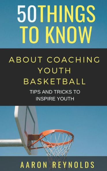 50 COSAS QUE DEBE SABER SOBRE ENTRENAR BALONCESTO JUVENIL: CONSEJOS Y TRUCOS PARA INSPIRAR A LOS JÓVENES