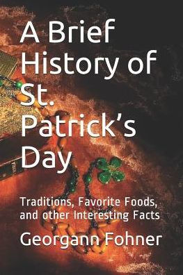 A Brief History of St. Patrick�s Day: Traditions, Favorite Foods, and other Interesting Facts