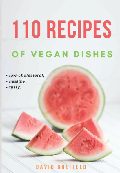 110 recipes of vegan dishes: Low-cholesterol and healthy dishes for breakfast, lunch, dinner and desserts, from vegetables and fruits. Easy to prepare. (A series of cookbooks)