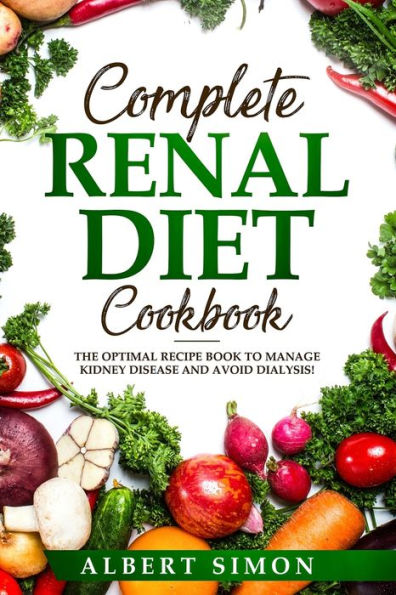 LIBRO DE COCINA COMPLETO DE DIETA RENAL: ¡EL LIBRO DE RECETAS ÓPTIMO PARA MANEJAR LAS ENFERMEDADES RENALES Y EVITAR LA DIÁLISIS!