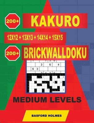 200 Kakuro 12x12 + 13x13 + 14x14 + 15x15 + 200 BrickWallDoku niveles medios: Holmes presenta una colección de sudoku clásicos originales para niveles superiores... (Sudoku clásico Kakuro y BrickWallDoku)