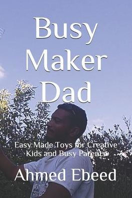 Busy Maker Dad: Easy Made Toys for Creative Kids and Busy Parents