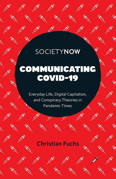 Communicating Covid-19: Everyday Life, Digital Capitalism, and Conspiracy Theories in Pandemic Times (Societynow)