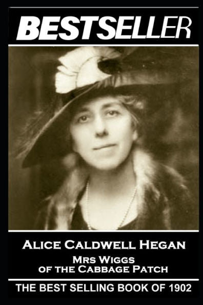 Alice Caldwell Hegan - Mrs Wiggs of the Cabbage Patch: The Bestseller of 1902 (The Bestseller of History)