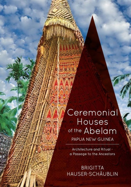 Ceremonial Houses of the Abelam Papua New Guinea: Architecture and Ritual-Passage to the Ancestors