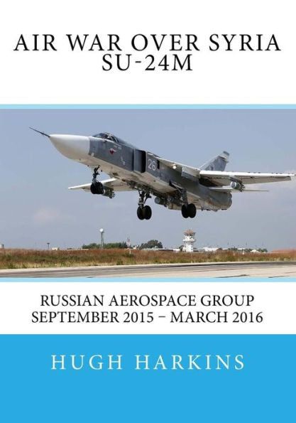 Air War over Syria - Su-24M: Russian Aerospace Group September 2015 - March 2016