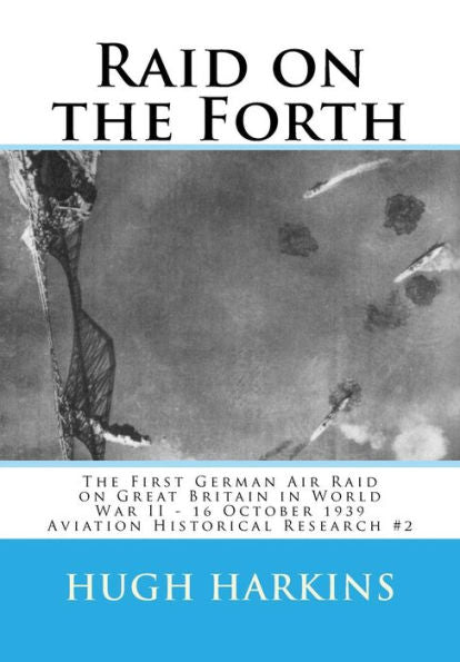 Raid On The Forth: The First German Air Raid On Great Britain In World War Ii - 16 October 1939