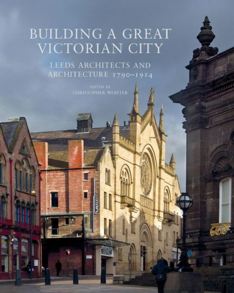 Building a Great Victorian City: Leeds Architects and Architecture 1790-1914