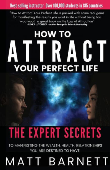 How to Attract Your Perfect Life: The Expert Secrets to Manifesting The Wealth, Health and Relationships You Are Destined to Have