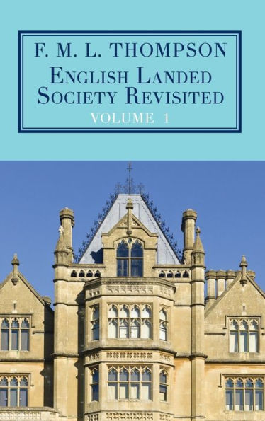 English Landed Society Revisited: The Collected Papers of F.M.L. Thompson: Vol. 1