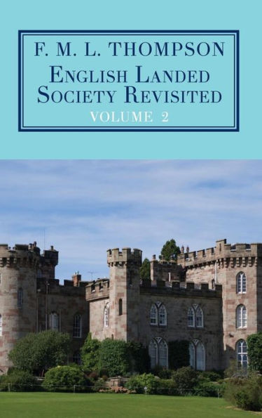 English Landed Society Revisited: The Collected Papers of F.M.L. Thompson: Vol. 2