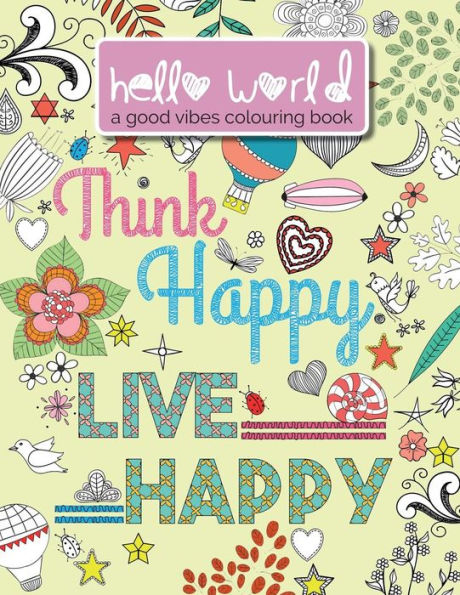 Hello World: Think Happy. Live Happy: A Good Vibes Colouring Book