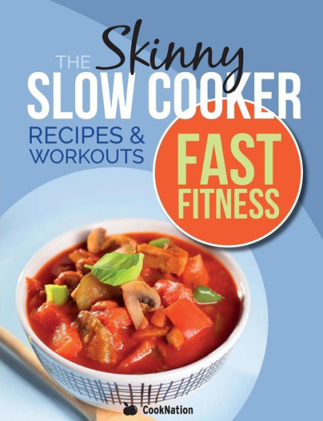 The Slow Cooker Fast Fitness Recipe & Workout Book : Delicious, Calorie Counted Slow Cooker Meals & 15 Minute Workouts For A Leaner, Fitter You