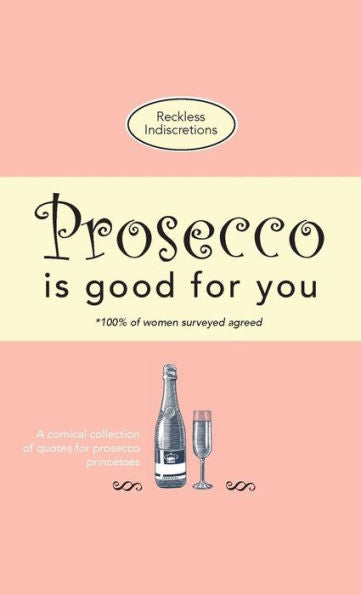 Prosecco Is Good For You: A Comical Collection Of Quotes For Prosecco Princesses - 9781912155897