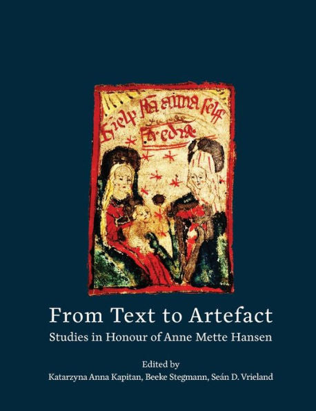 From Text to Artefact: Studies in Honour of Anne Mette Hansen (1) (Manuscript Studies)