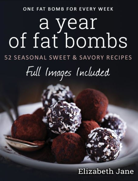 A Year of Fat Bombs: 52 Seasonal Sweet & Savory Recipes