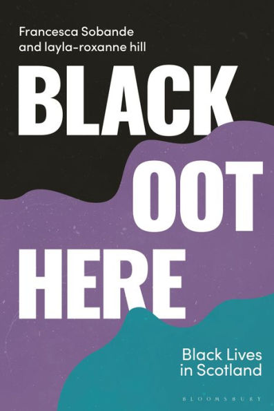 Black Oot Here: Black Lives in Scotland (Blackness in Britain)