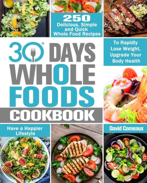 Libro de cocina de 30 días de Whole Foods: 250 recetas deliciosas, sencillas y rápidas de alimentos integrales para perder peso rápidamente, mejorar la salud de su cuerpo y tener un estilo de vida más feliz