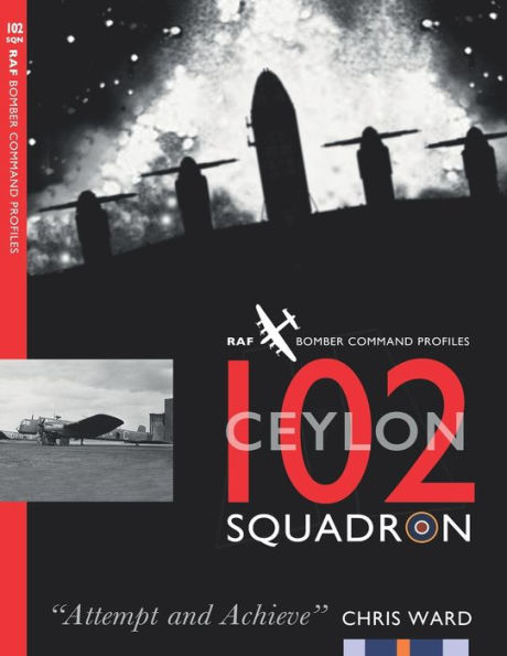 102 (Ceylon) Squadron: RAF Bomber Command Squadron Profiles