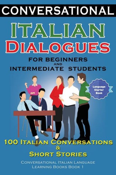 Diálogos conversacionales en italiano para estudiantes principiantes y de nivel intermedio: 100 conversaciones e historias cortas en italiano Libros conversacionales para aprender el idioma italiano - Libro bilingüe 1