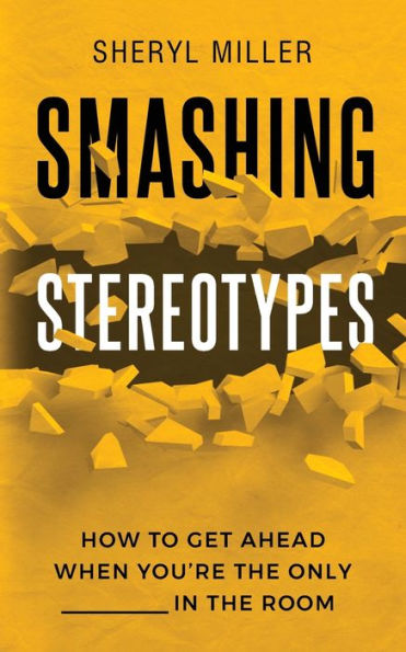 Smashing Stereotypes: How To Get Ahead When You'Re The Only ______ In The Room - 9781916324114