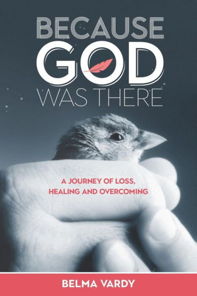 Because God Was There: A Journey of Loss, Healing and Overcoming