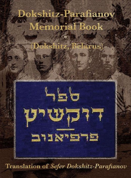 Dokshitz-Parafianov Memorial (Yizkor) Book - (Dokshytsy, Belarus): Translation of Sefer Dokshitz-Parafianov