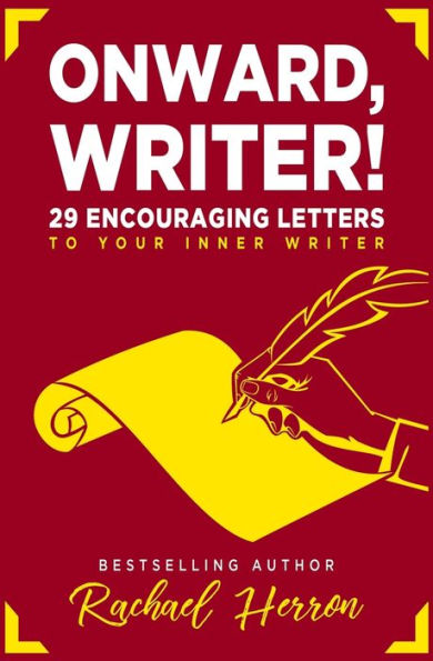 Onward, Writer! : 29 Encouraging Letters To Your Inner Writer