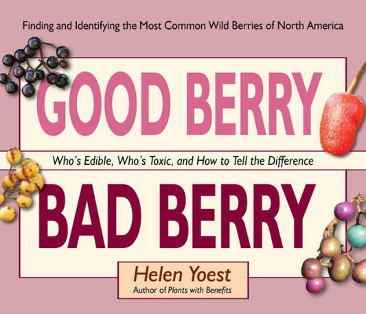 Good Berry Bad Berry: Who's Edible, Who's Toxic, and How to Tell the Difference (Good...Bad)