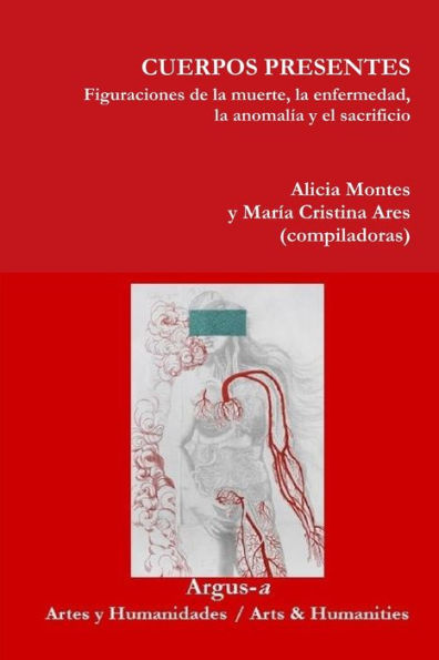 CUERPOS PRESENTES. Figuraciones de la muerte, la enfermedad, la anomal�a y el sacrificio (Spanish Edition)