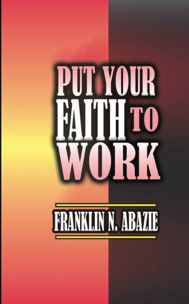 Put Your Faith To Work : Faith