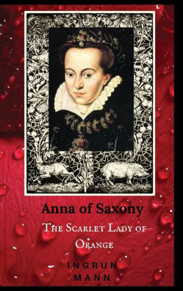 Anna of Saxony: The Scarlet Lady of Orange