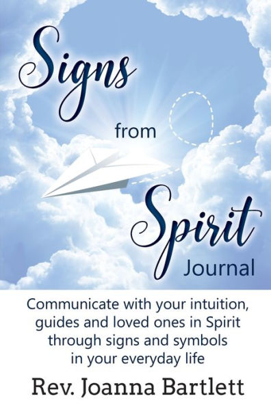 Signs From Spirit Journal : Communicate With Your Intuition, Guides And Loved Ones In Spirit Through Signs And Symbols In Your Everyday Life