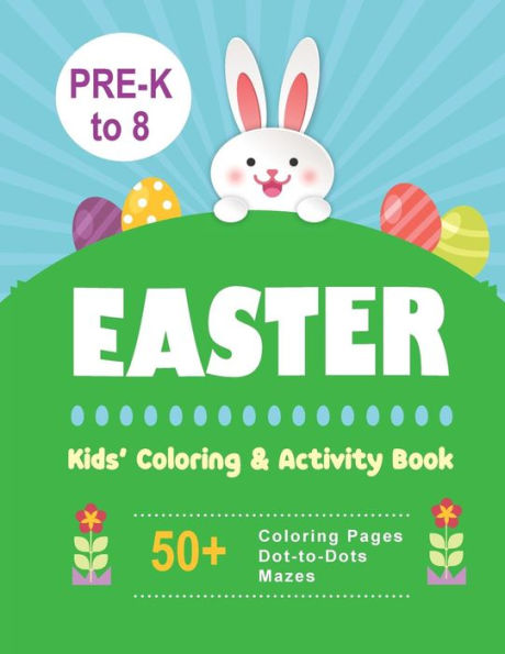 Easter Kids' Coloring & Activity Book : 50+ Coloring Pages, Dot-to-Dots, Mazes Pre-K to 8