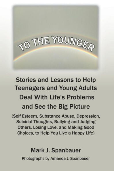 To The Younger : Stories And Lessons To Help Teenagers And Young Adults Deal With Life's Problems And See The Big Picture