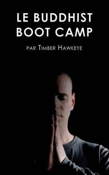 Le Buddhist Boot Camp: Une mEthode simple pour apaiser l'esprit et dEcouvrir la pleine-conscience (French Edition) - 9781946005007