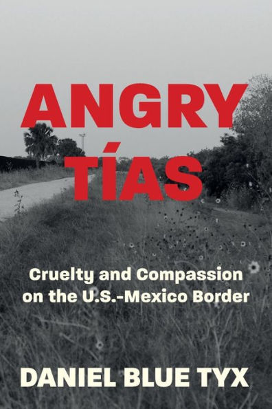 Angry T�as: Cruelty and Compassion on the U. S. -Mexico Border